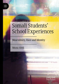 Title: Somali Students' School Experiences: Masculinity, Race and Identity, Author: Muna Abdi
