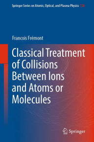 Title: Classical Treatment of Collisions Between Ions and Atoms or Molecules, Author: Francois Frémont