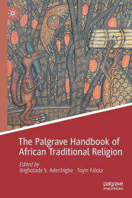 Title: The Palgrave Handbook of African Traditional Religion, Author: Ibigbolade S. Aderibigbe