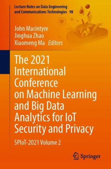 The 2021 International Conference on Machine Learning and Big Data Analytics for IoT Security and Privacy: SPIoT-2021 Volume 2