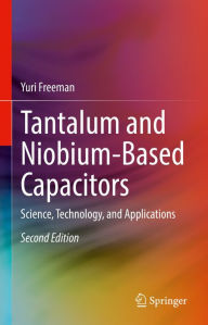 Title: Tantalum and Niobium-Based Capacitors: Science, Technology, and Applications, Author: Yuri Freeman
