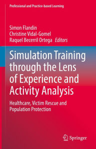 Title: Simulation Training through the Lens of Experience and Activity Analysis: Healthcare, Victim Rescue and Population Protection, Author: Simon Flandin