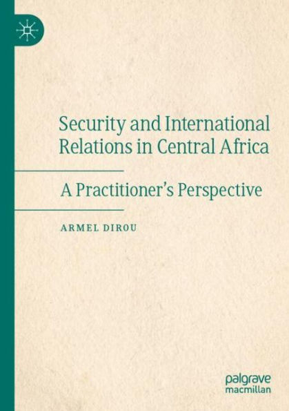 Security and International Relations Central Africa: A Practitioner's Perspective