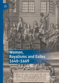 Title: Women, Royalisms and Exiles 1640-1669: Towards Writing the Royalist Diaspora, Author: Sonya Cronin