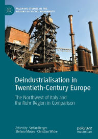 Title: Deindustrialisation in Twentieth-Century Europe: The Northwest of Italy and the Ruhr Region in Comparison, Author: Stefan Berger