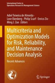 Title: Multicriteria and Optimization Models for Risk, Reliability, and Maintenance Decision Analysis: Recent Advances, Author: Adiel Teixeira de Almeida