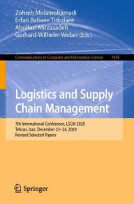 Title: Logistics and Supply Chain Management: 7th International Conference, LSCM 2020, Tehran, Iran, December 23-24, 2020, Revised Selected Papers, Author: Zohreh Molamohamadi