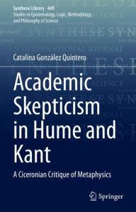 Title: Academic Skepticism in Hume and Kant: A Ciceronian Critique of Metaphysics, Author: Catalina Gonzïlez Quintero