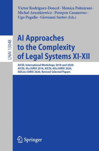 AI Approaches to the Complexity of Legal Systems XI-XII: AICOL International Workshops 2018 and 2020: AICOL-XI@JURIX 2018, AICOL-XII@JURIX 2020, XAILA@JURIX Revised Selected Papers