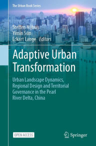 Title: Adaptive Urban Transformation: Urban Landscape Dynamics, Regional Design and Territorial Governance in the Pearl River Delta, China, Author: Steffen Nijhuis
