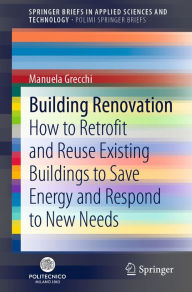 Title: Building Renovation: How to Retrofit and Reuse Existing Buildings to Save Energy and Respond to New Needs, Author: Manuela Grecchi