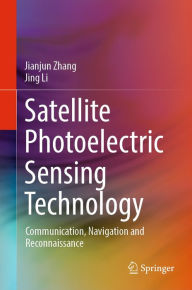 Title: Satellite Photoelectric Sensing Technology: Communication, Navigation and Reconnaissance, Author: Jianjun Zhang