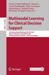 Title: Multimodal Learning for Clinical Decision Support: 11th International Workshop, ML-CDS 2021, Held in Conjunction with MICCAI 2021, Strasbourg, France, October 1, 2021, Proceedings, Author: Tanveer Syeda-Mahmood
