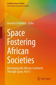 Title: Space Fostering African Societies: Developing the African Continent Through Space, Part 3, Author: Annette Froehlich