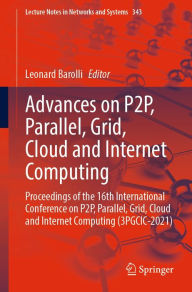 Title: Advances on P2P, Parallel, Grid, Cloud and Internet Computing: Proceedings of the 16th International Conference on P2P, Parallel, Grid, Cloud and Internet Computing (3PGCIC-2021), Author: Leonard Barolli