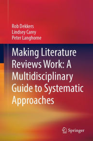 Title: Making Literature Reviews Work: A Multidisciplinary Guide to Systematic Approaches, Author: Rob Dekkers
