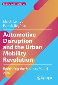 Title: Automotive Disruption and the Urban Mobility Revolution: Rethinking the Business Model 2030, Author: Martin Lempp