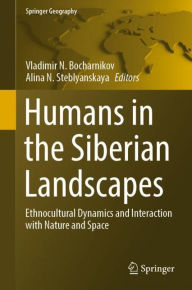 Title: Humans in the Siberian Landscapes: Ethnocultural Dynamics and Interaction with Nature and Space, Author: Vladimir N. Bocharnikov