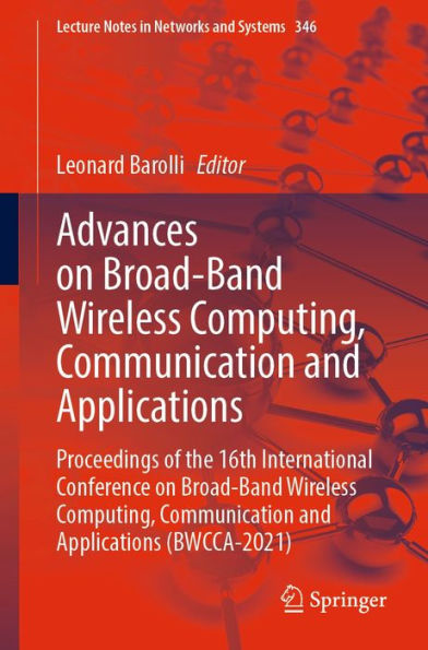 Advances on Broad-Band Wireless Computing, Communication and Applications: Proceedings of the 16th International Conference on Broad-Band Wireless Computing, Communication and Applications (BWCCA-2021)