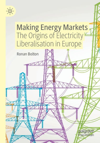 Making Energy Markets: The Origins of Electricity Liberalisation Europe