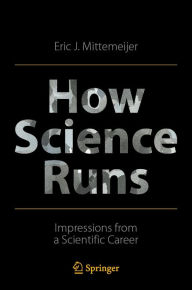 Title: How Science Runs: Impressions from a Scientific Career, Author: Eric J. Mittemeijer