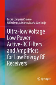 Title: Ultra-low Voltage Low Power Active-RC Filters and Amplifiers for Low Energy RF Receivers, Author: Lucas Compassi Severo