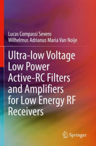 Title: Ultra-low Voltage Low Power Active-RC Filters and Amplifiers for Low Energy RF Receivers, Author: Lucas Compassi Severo