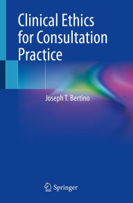 Title: Clinical Ethics for Consultation Practice, Author: Joseph T. Bertino