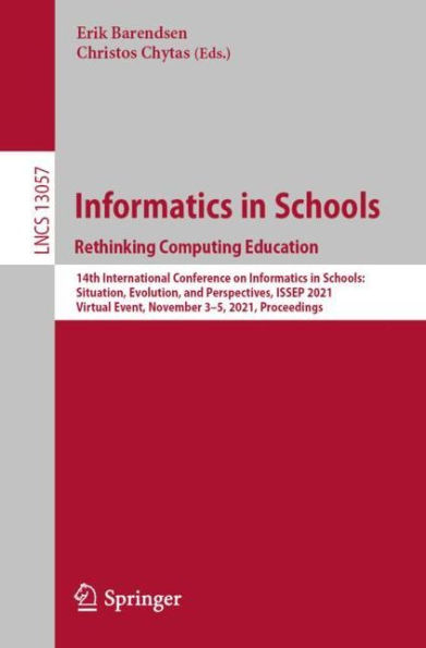 Informatics Schools. Rethinking Computing Education: 14th International Conference on Schools: Situation, Evolution, and Perspectives, ISSEP 2021, Virtual Event, November 3-5, Proceedings