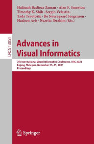 Title: Advances in Visual Informatics: 7th International Visual Informatics Conference, IVIC 2021, Kajang, Malaysia, November 23-25, 2021, Proceedings, Author: Halimah Badioze Zaman