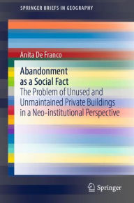 Title: Abandonment as a Social Fact: The Problem of Unused and Unmaintained Private Buildings in a Neo-institutional Perspective, Author: Anita De Franco