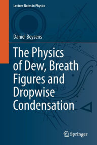 Title: The Physics of Dew, Breath Figures and Dropwise Condensation, Author: Daniel Beysens