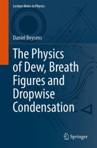 Title: The Physics of Dew, Breath Figures and Dropwise Condensation, Author: Daniel Beysens