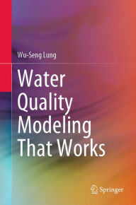 Title: Water Quality Modeling That Works, Author: Wu-Seng Lung