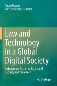 Title: Law and Technology in a Global Digital Society: Autonomous Systems, Big Data, IT Security and Legal Tech, Author: Georg Borges