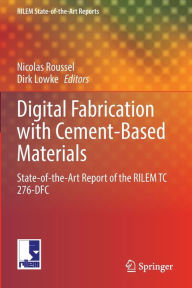 Title: Digital Fabrication with Cement-Based Materials: State-of-the-Art Report of the RILEM TC 276-DFC, Author: Nicolas Roussel