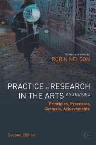 Title: Practice as Research in the Arts (and Beyond): Principles, Processes, Contexts, Achievements, Author: Robin Nelson