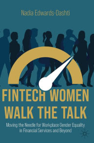 Title: FinTech Women Walk the Talk: Moving the Needle for Workplace Gender Equality in Financial Services and Beyond, Author: Nadia Edwards-Dashti