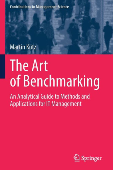 The Art of Benchmarking: An Analytical Guide to Methods and Applications for IT Management