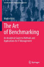The Art of Benchmarking: An Analytical Guide to Methods and Applications for IT Management