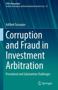 Title: Corruption and Fraud in Investment Arbitration: Procedural and Substantive Challenges, Author: Adilbek Tussupov