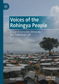 Title: Voices of the Rohingya People: A Case of Genocide, Ethnocide and 'Subhuman' Life, Author: Nasir Uddin