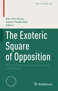 Title: The Exoteric Square of Opposition: The Sixth World Congress on the Square of Opposition, Author: Jean-Yves Beziau