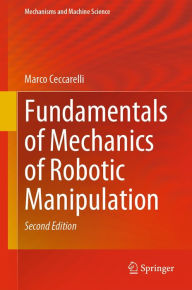 Title: Fundamentals of Mechanics of Robotic Manipulation, Author: Marco Ceccarelli