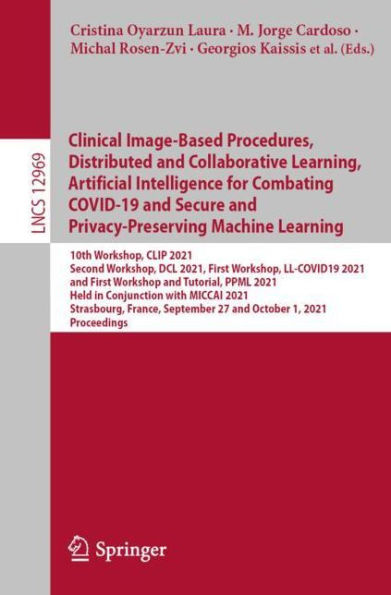 Clinical Image-Based Procedures, Distributed and Collaborative Learning, Artificial Intelligence for Combating COVID-19 and Secure and Privacy-Preserving Machine Learning: 10th Workshop, CLIP 2021, Second Workshop, DCL 2021, First Workshop, LL-COVID19 202