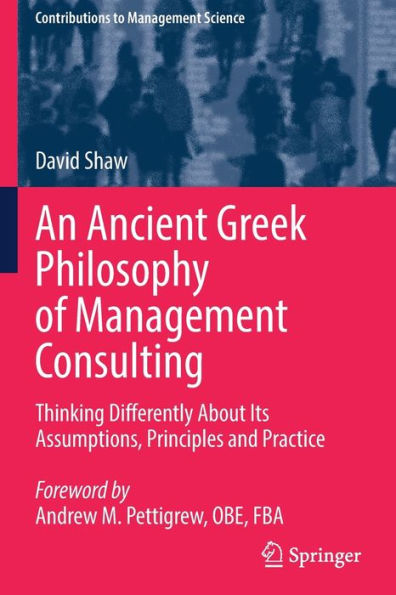 An Ancient Greek Philosophy of Management Consulting: Thinking Differently About Its Assumptions, Principles and Practice