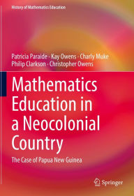 Title: Mathematics Education in a Neocolonial Country: The Case of Papua New Guinea, Author: Patricia Paraide