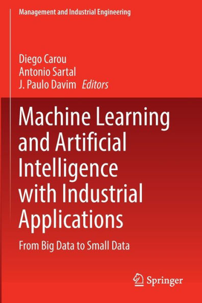 Machine Learning and Artificial Intelligence with Industrial Applications: From Big Data to Small