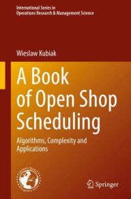 Title: A Book of Open Shop Scheduling: Algorithms, Complexity and Applications, Author: Wieslaw Kubiak