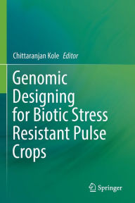 Title: Genomic Designing for Biotic Stress Resistant Pulse Crops, Author: Chittaranjan Kole